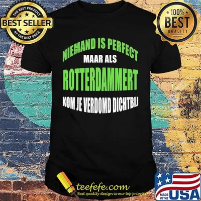 Niemand Is Perfect Maar Als Rotterdammert Kom Je Verdomd Dichtbij Shirt