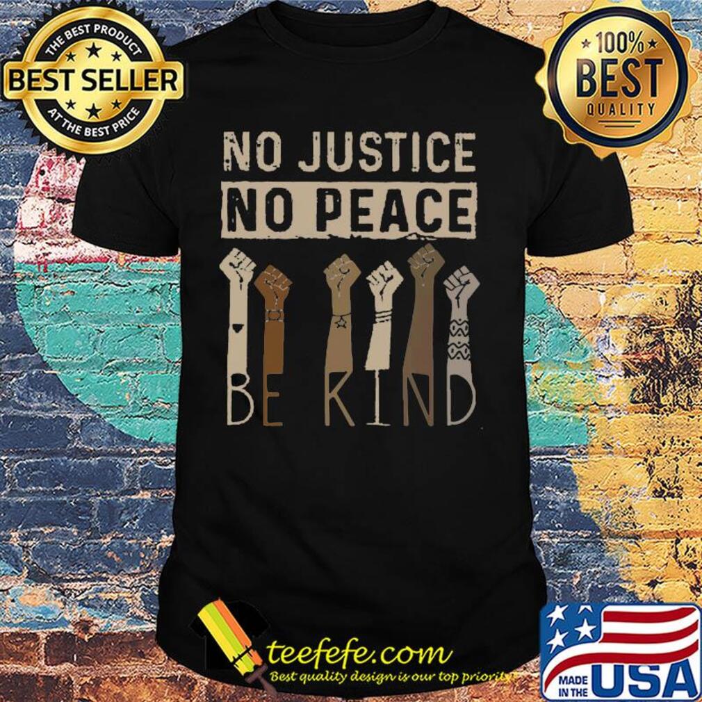No justice no peace be kind hand shirt
