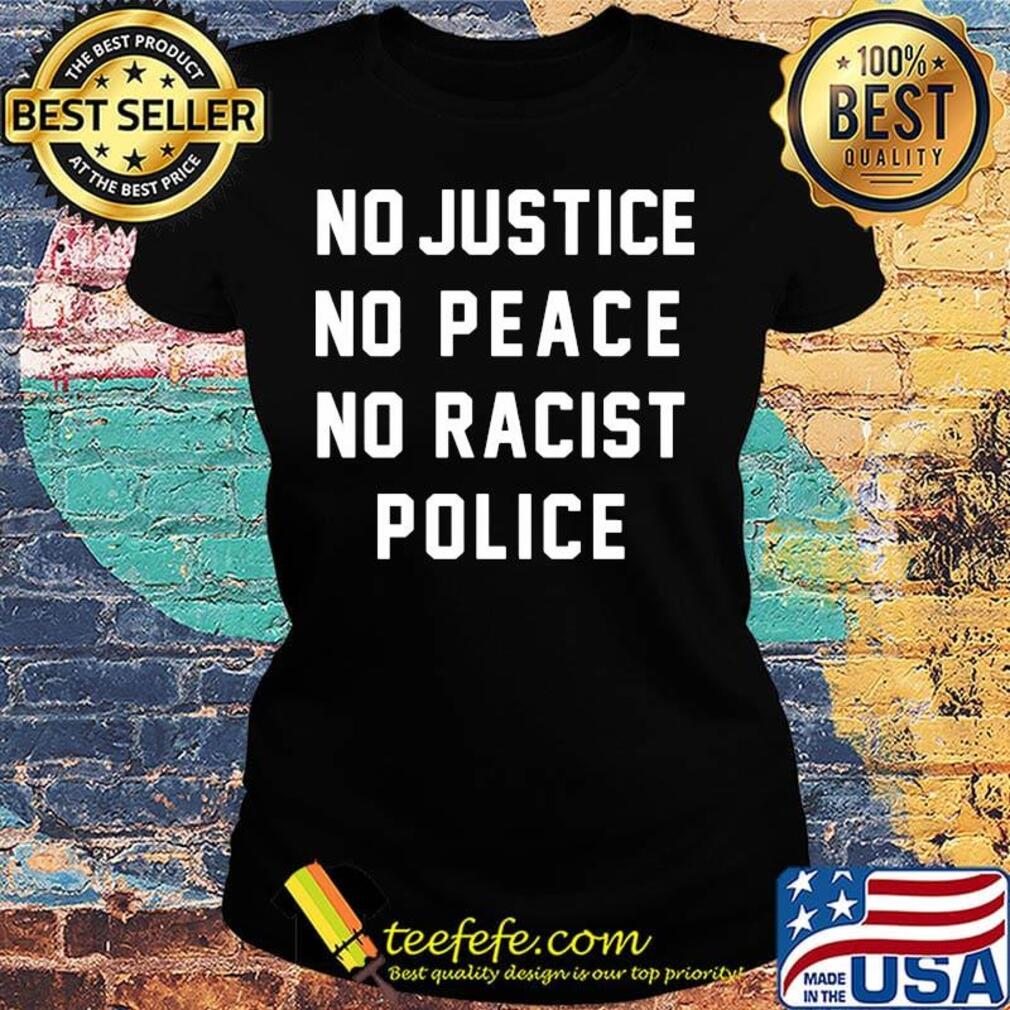 No justice no peace no racist police s Ladies tee No justice no peace no racist police s Ladies tee