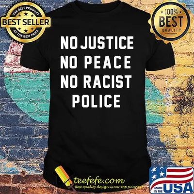 No justice no peace no racist police shirt