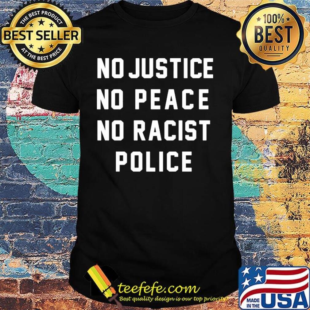 No justice no peace no racist police shirt No justice no peace no racist police shirt