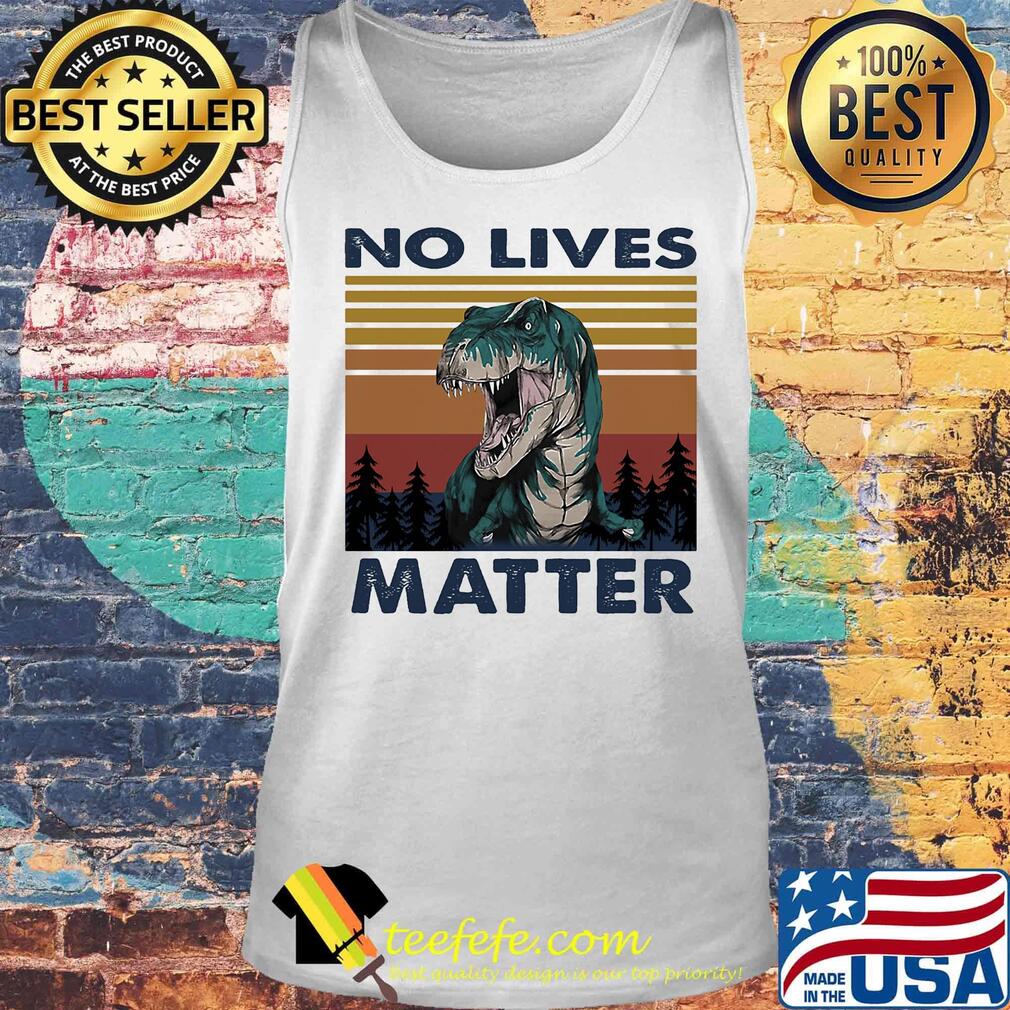 No Lives Matter Dinosaurs Vintage Retro Shirt Tank top No Lives Matter Dinosaurs Vintage Retro Shirt Tank top