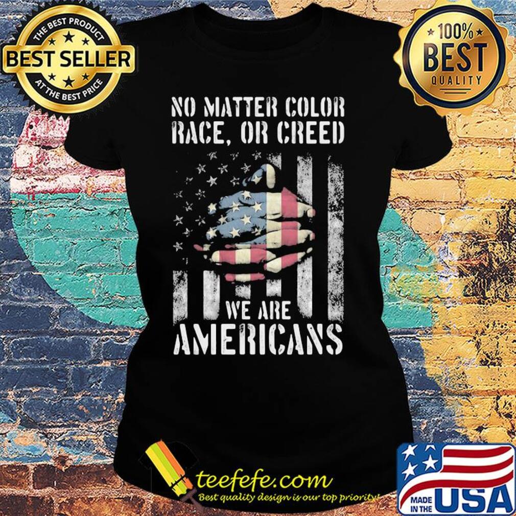 No matter color race or creed we are americans american flag independence day s Ladies tee No matter color race or creed we are americans american flag independence day s Ladies tee