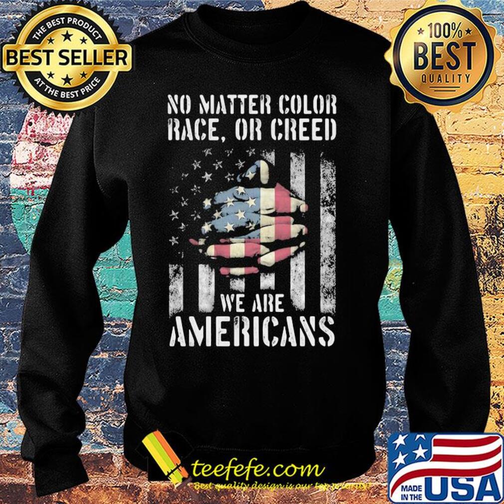 No matter color race or creed we are americans american flag independence day s Sweater No matter color race or creed we are americans american flag independence day s Sweater