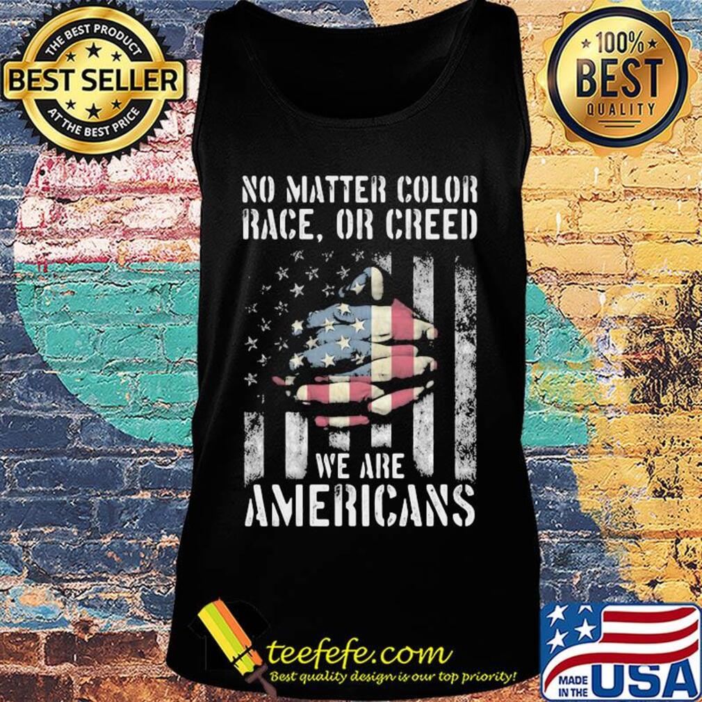 No matter color race or creed we are americans american flag independence day s Tank top No matter color race or creed we are americans american flag independence day s Tank top