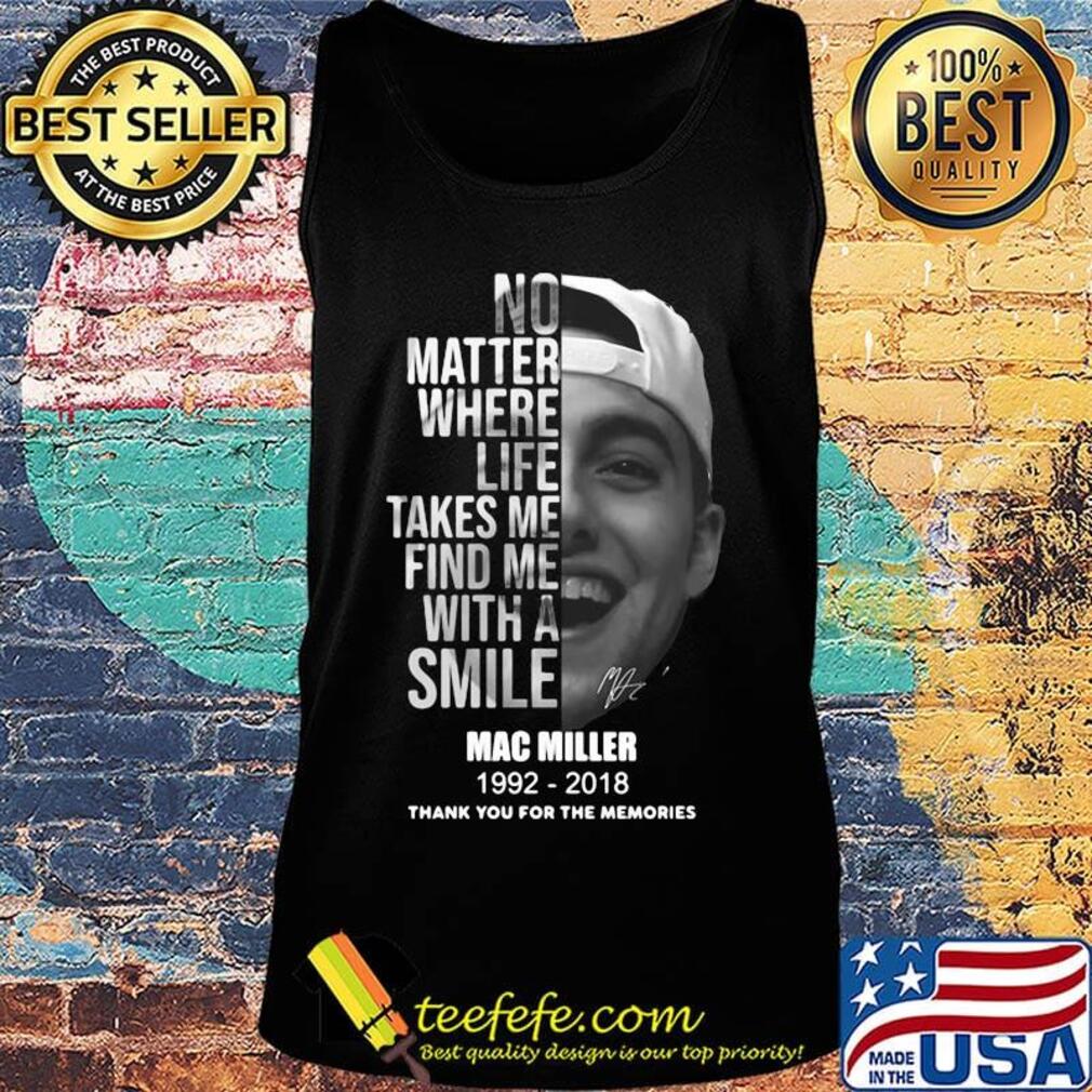 No matter where life takes me find me with a smile mac miller 1992 2018 thank you for the memories signature s Tank top No matter where life takes me find me with a smile mac miller 1992 2018 thank you for the memories signature s Tank top