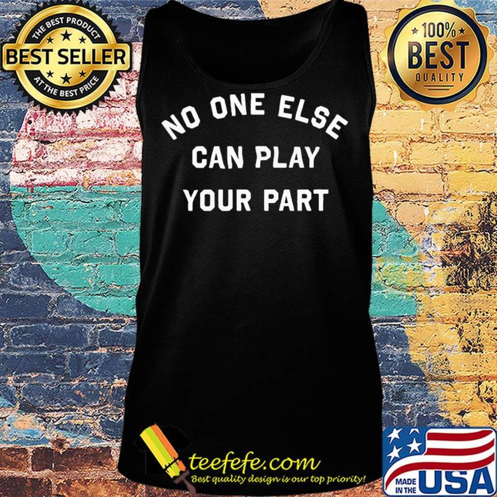 No one else can play your part s Tank top No one else can play your part s Tank top