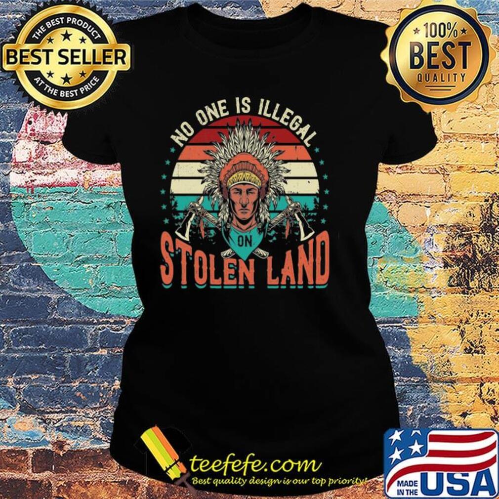 No One Is Iligelal On Stolen Land Aborigines Vintage Vintage Retro Shirt Ladies tee No One Is Iligelal On Stolen Land Aborigines Vintage Vintage Retro Shirt Ladies tee