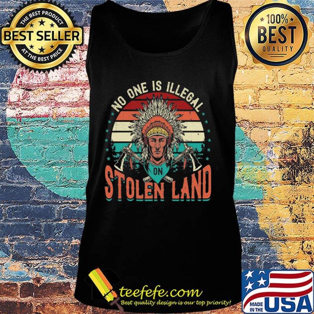 No One Is Iligelal On Stolen Land Aborigines Vintage Vintage Retro Shirt Tank top No One Is Iligelal On Stolen Land Aborigines Vintage Vintage Retro Shirt Tank top