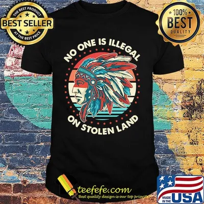 No One Is ILLegal On Stolen Land Native Shirt