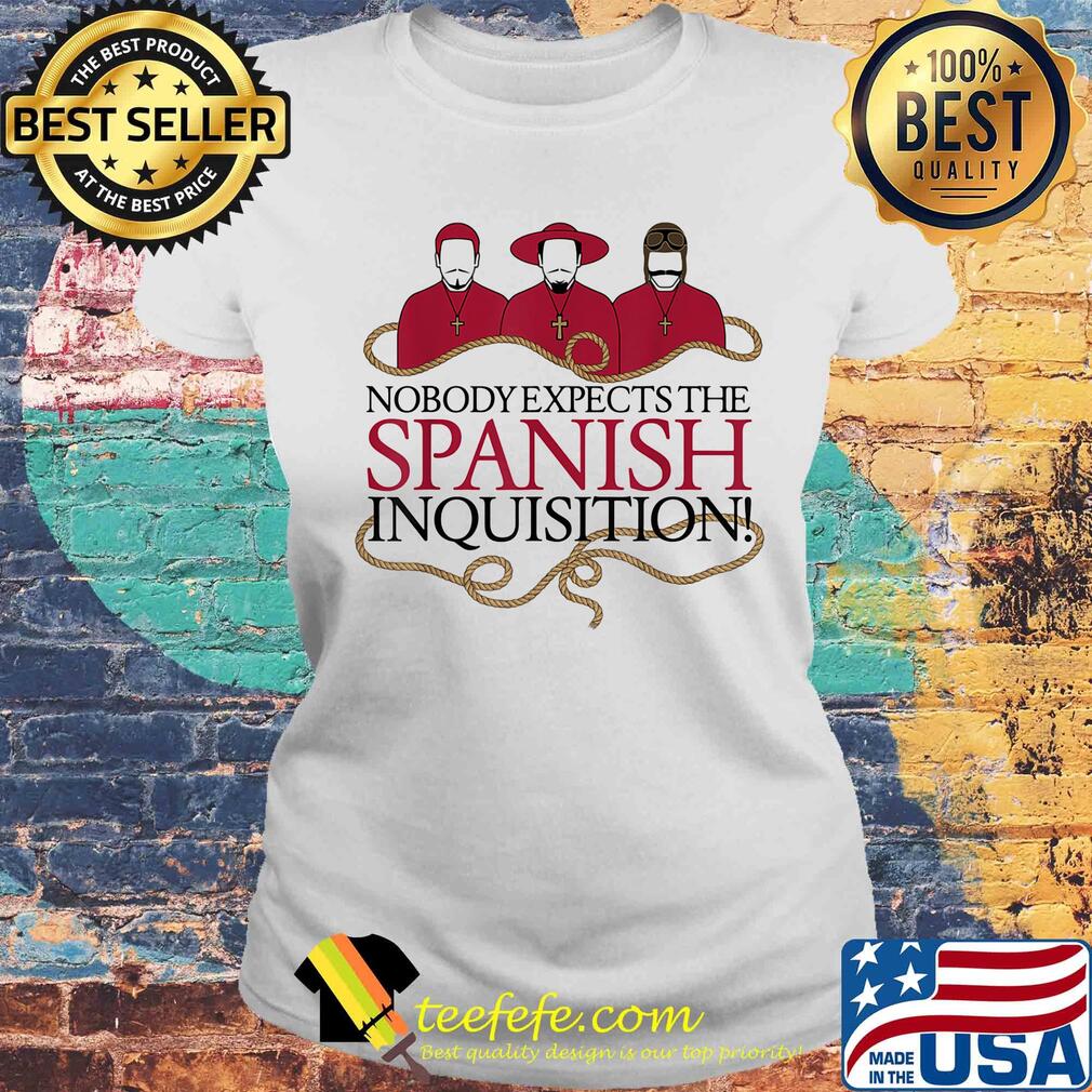 Nobody expects the spanish inquisition s Laides tee Nobody expects the spanish inquisition s Laides tee