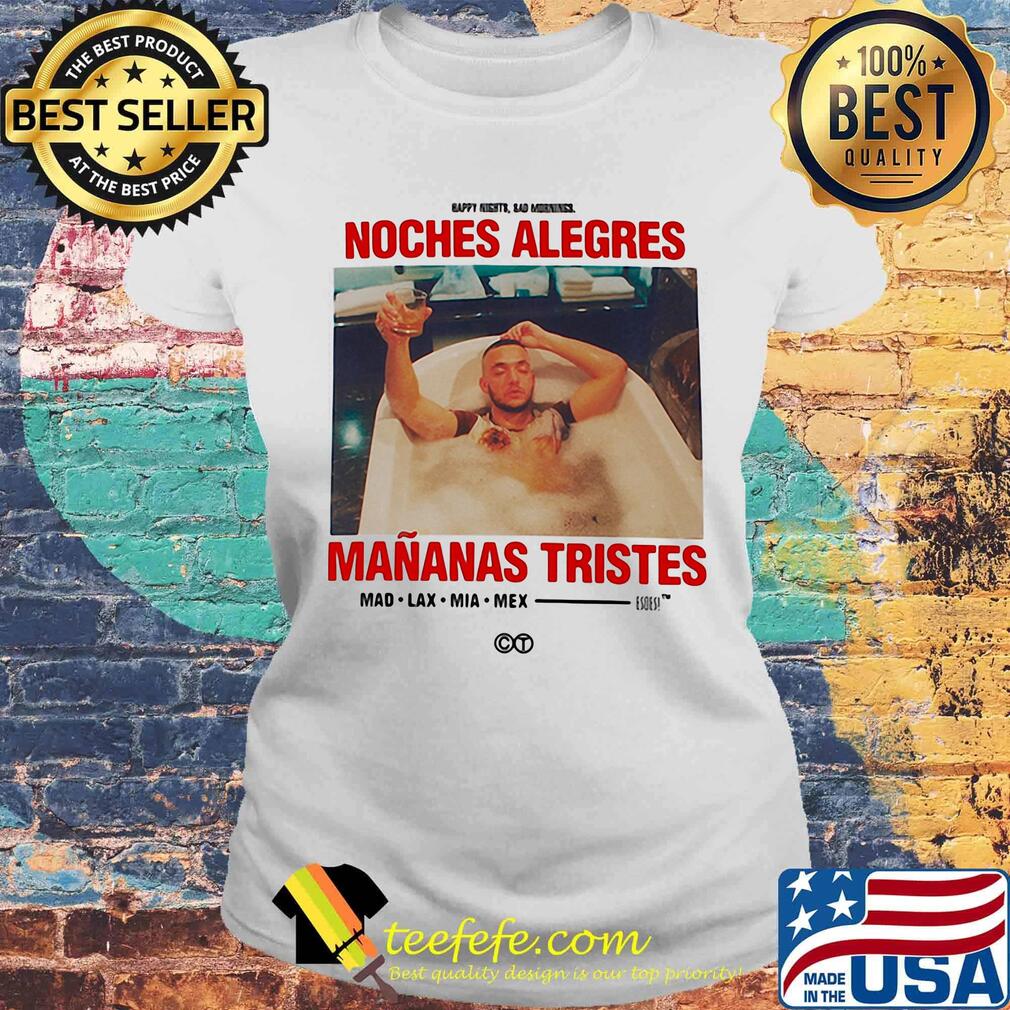 Noches alegres mananas tristes mad lax mia mex s Laides tee Noches alegres mananas tristes mad lax mia mex s Laides tee