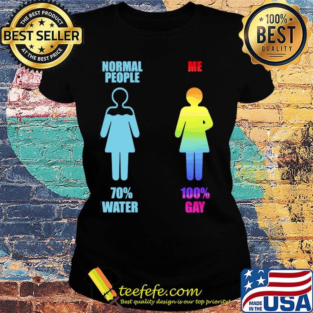 Normal people 70% water me 100% gay lgbt s Ladies tee Normal people 70% water me 100% gay lgbt s Ladies tee