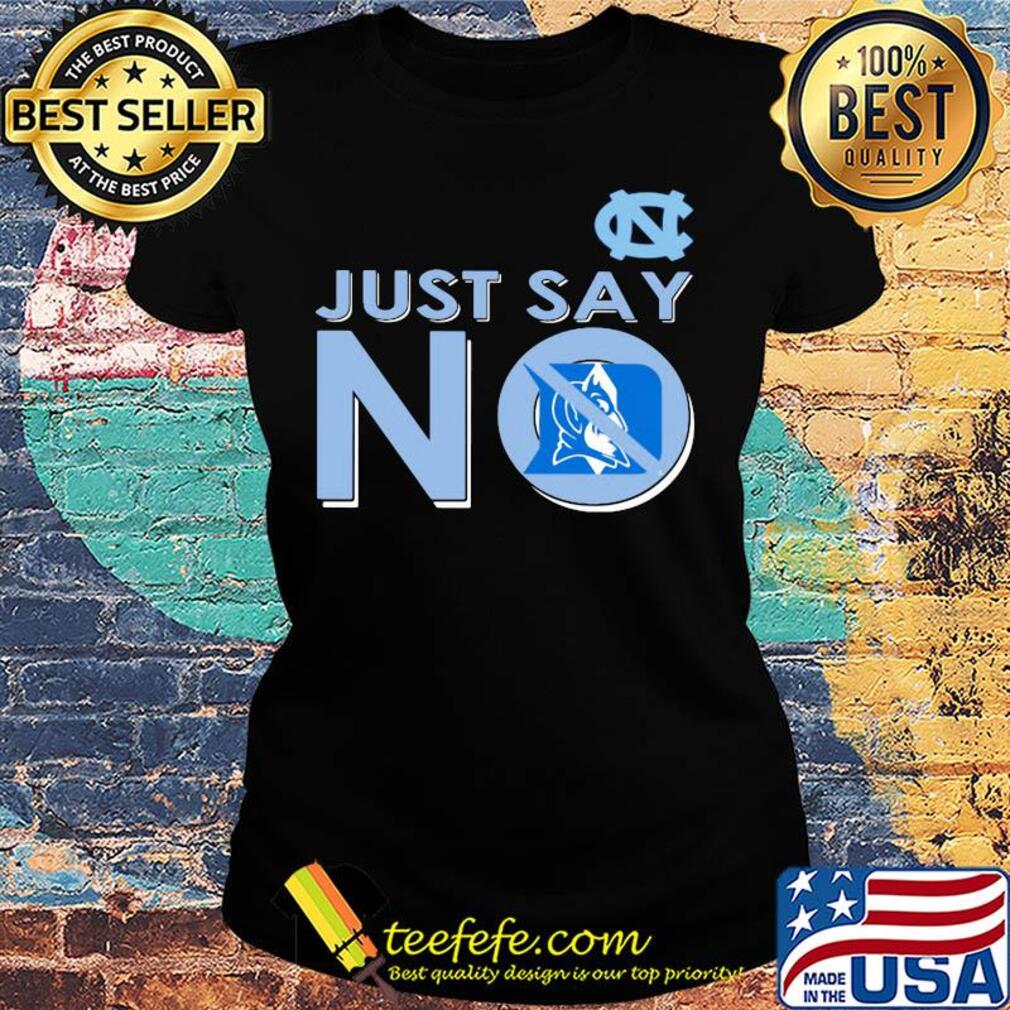North carolina tar heels just say no duke blue devils s Ladies tee North carolina tar heels just say no duke blue devils s Ladies tee