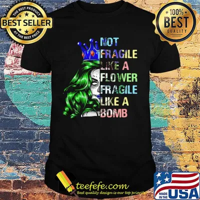 Not fragile like a flower fragile like a bomb shirt