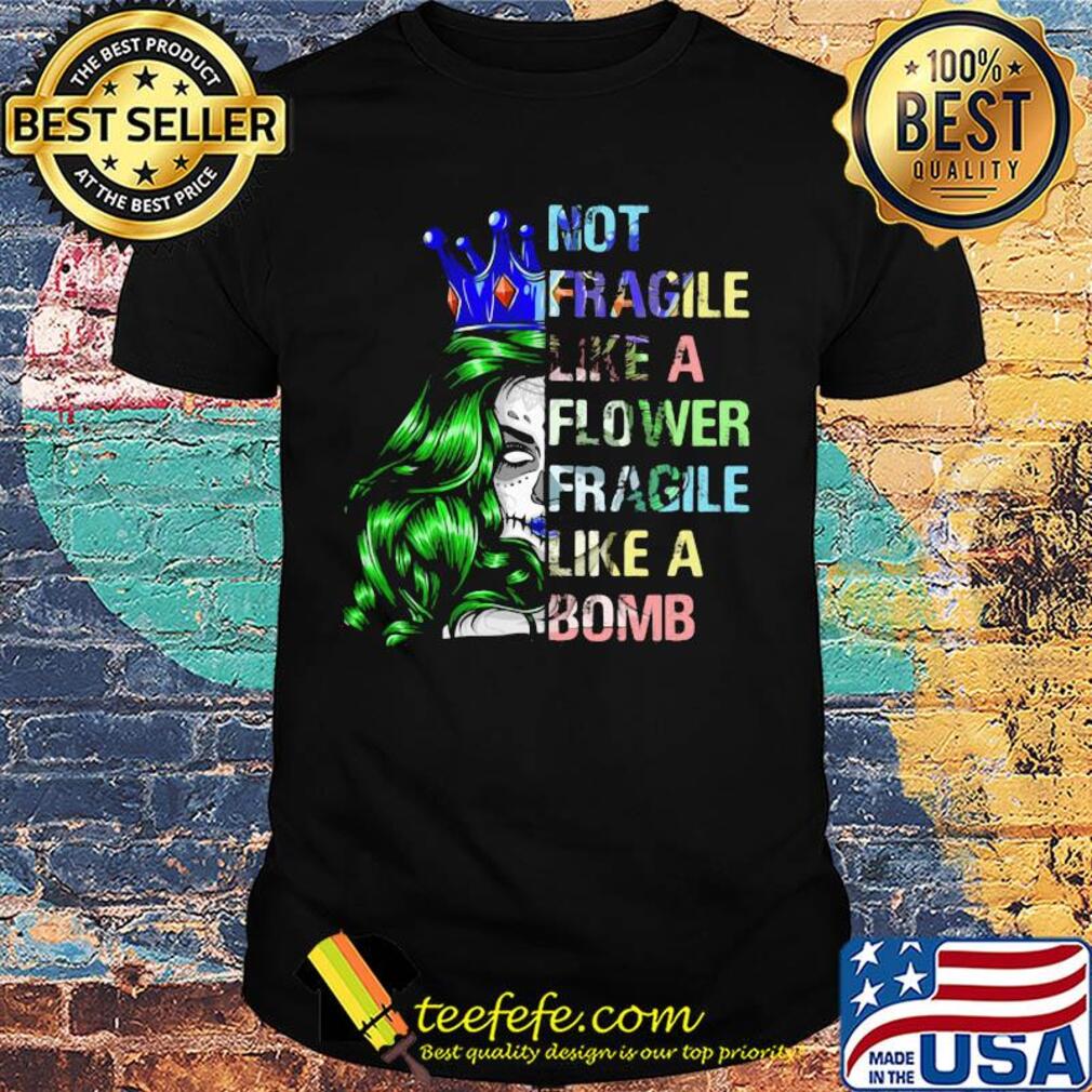 Not fragile like a flower fragile like a bomb shirt