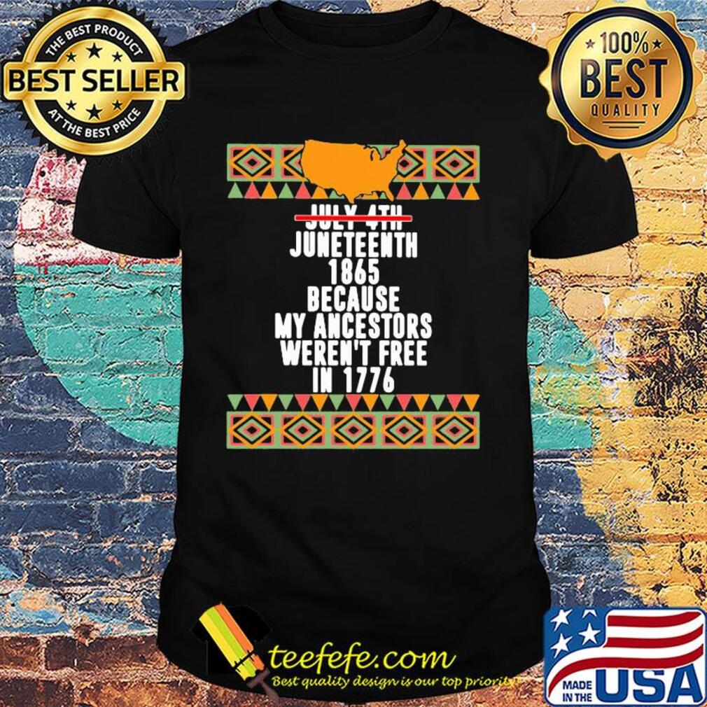 Not july 4th juneteenth 1865 because my ancestors weren't free in 1776 american map shirt
