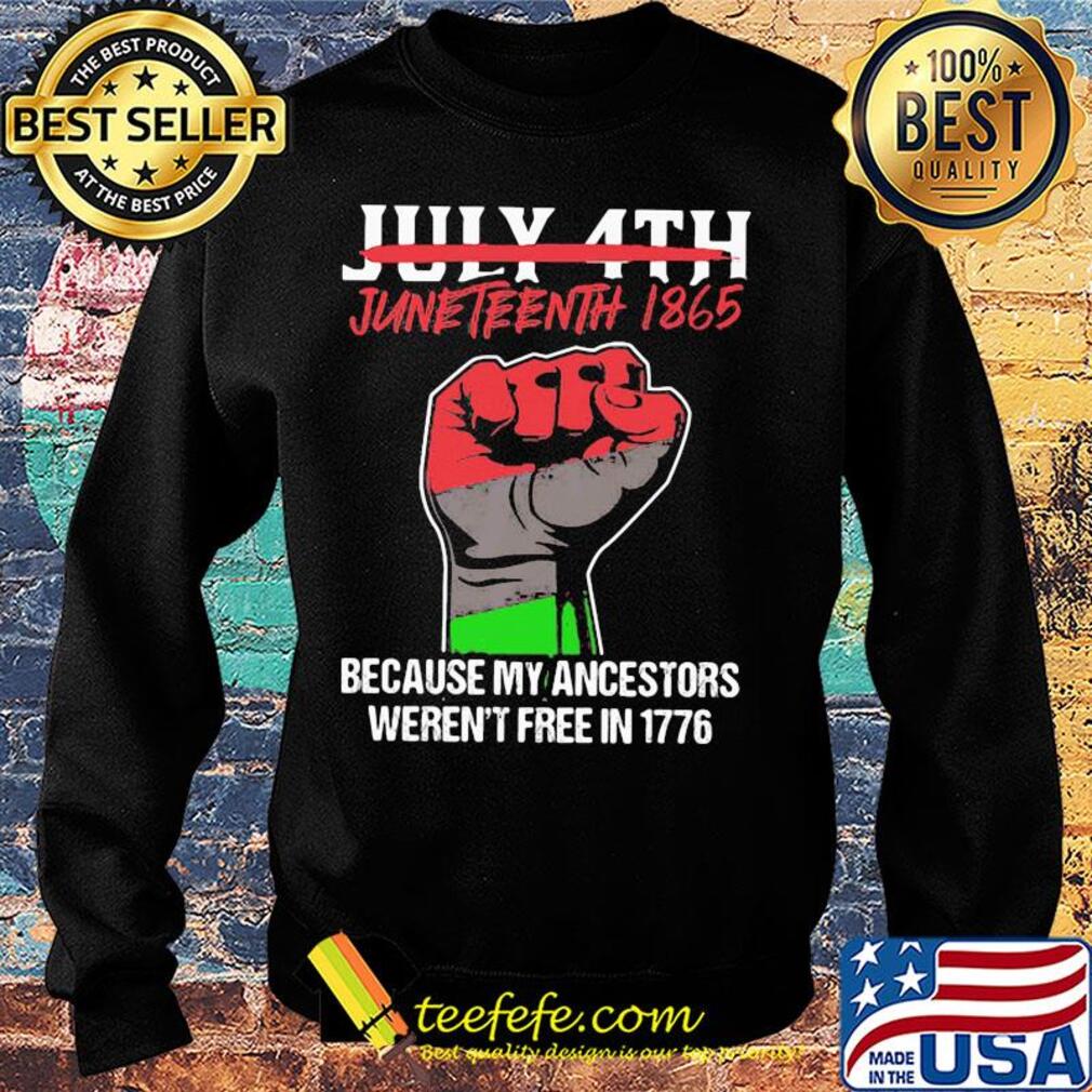 Not july 4th juneteenth 1865 because my ancestors weren't free in 1776 fist hand s Sweater Not july 4th juneteenth 1865 because my ancestors weren't free in 1776 fist hand s Sweater