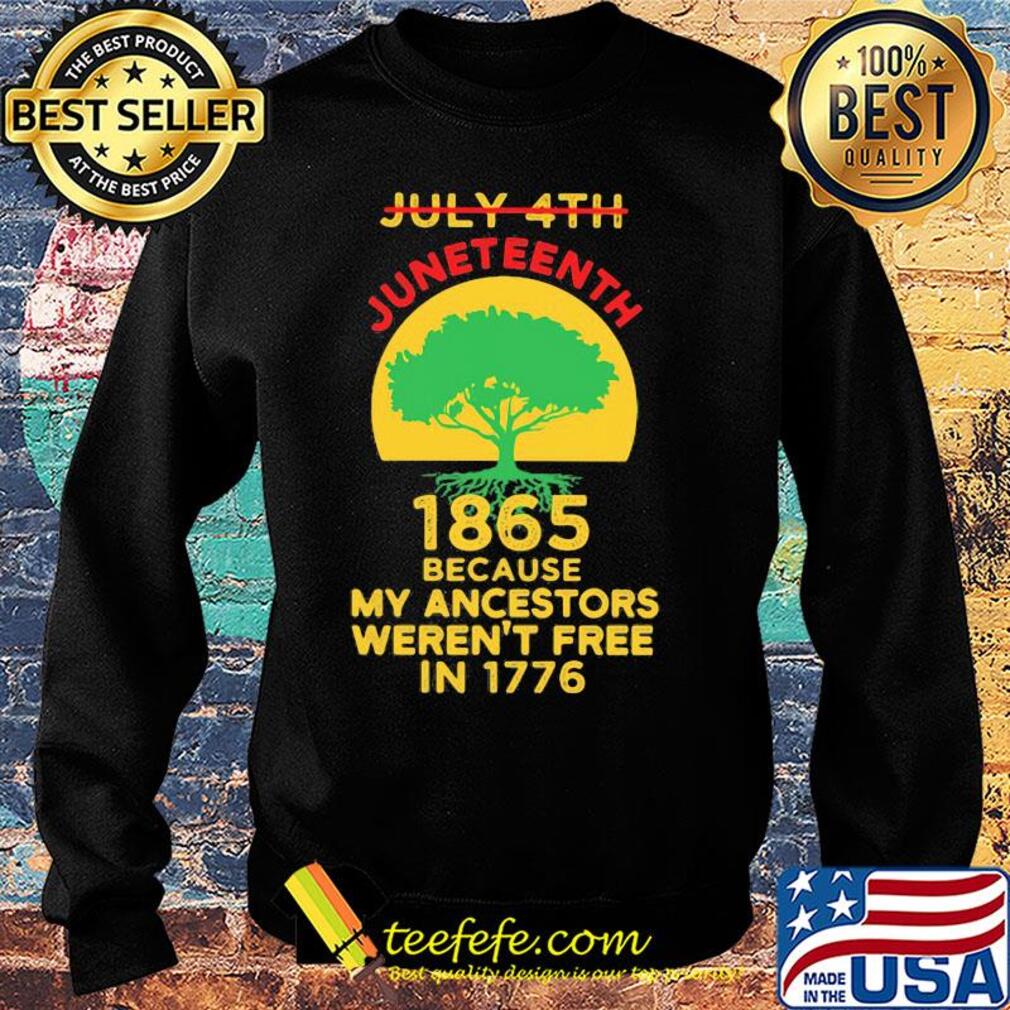 Not july 4th juneteenth 1865 because my ancestors weren't free in 1776 s Sweater Not july 4th juneteenth 1865 because my ancestors weren't free in 1776 s Sweater