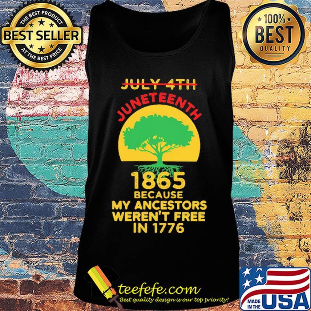 Not july 4th juneteenth 1865 because my ancestors weren't free in 1776 s Tank top Not july 4th juneteenth 1865 because my ancestors weren't free in 1776 s Tank top