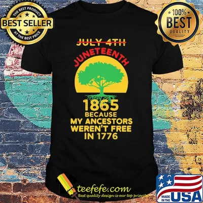 Not july 4th juneteenth 1865 because my ancestors weren't free in 1776 shirt