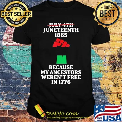 Not july fourth juneteenth 1865 because my ancestors weren't free in 1776 shirt