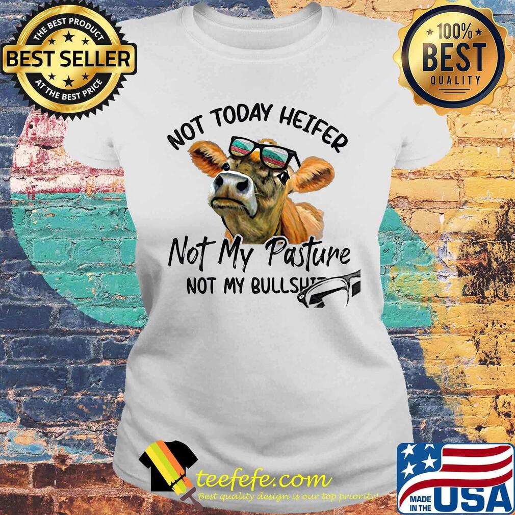 Not today heifer not my pasture not my bullshit cow s Laides tee Not today heifer not my pasture not my bullshit cow s Laides tee
