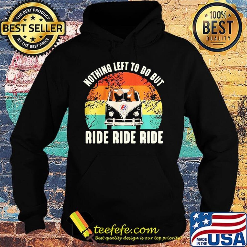 Nothing left to do but ride ride ride vintage retro s Hoodie Nothing left to do but ride ride ride vintage retro s Hoodie