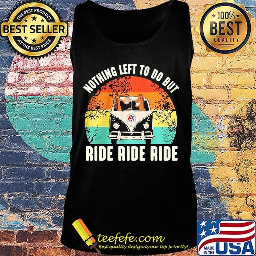 Nothing left to do but ride ride ride vintage retro s Tank top Nothing left to do but ride ride ride vintage retro s Tank top
