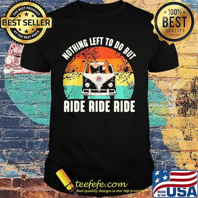 Nothing left to do but ride ride ride vintage retro shirt