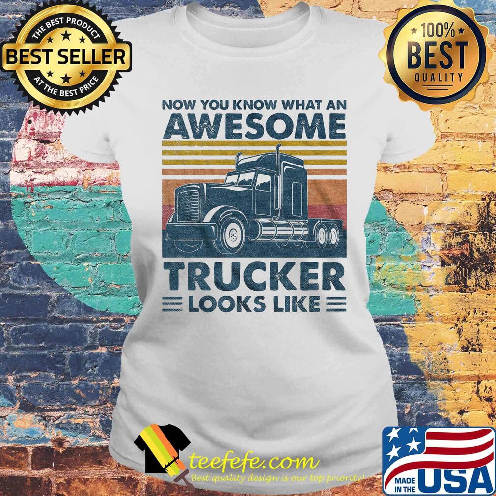 Now you know what an awesome trucker looks like vintage retro s Laides tee Now you know what an awesome trucker looks like vintage retro s Laides tee