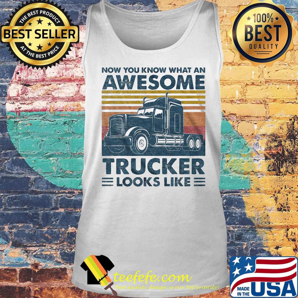 Now you know what an awesome trucker looks like vintage retro s Tank top Now you know what an awesome trucker looks like vintage retro s Tank top