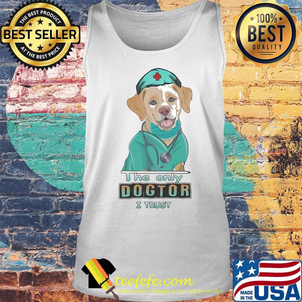 Nurse labrador retriever the only dogtor i trust s Tank top Nurse labrador retriever the only dogtor i trust s Tank top