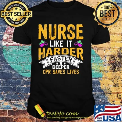 Nurse like it harder faster deeper cpr saves lives shirt