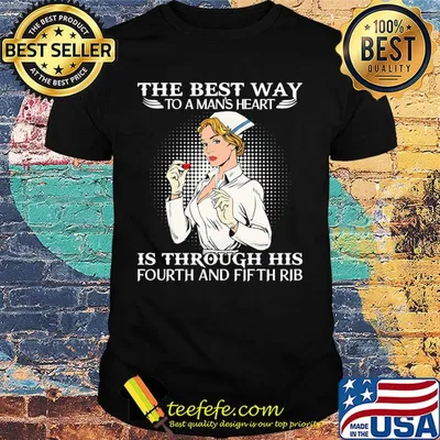 Nurse the best way to man's heart is through his fourt and fifth rib shirt