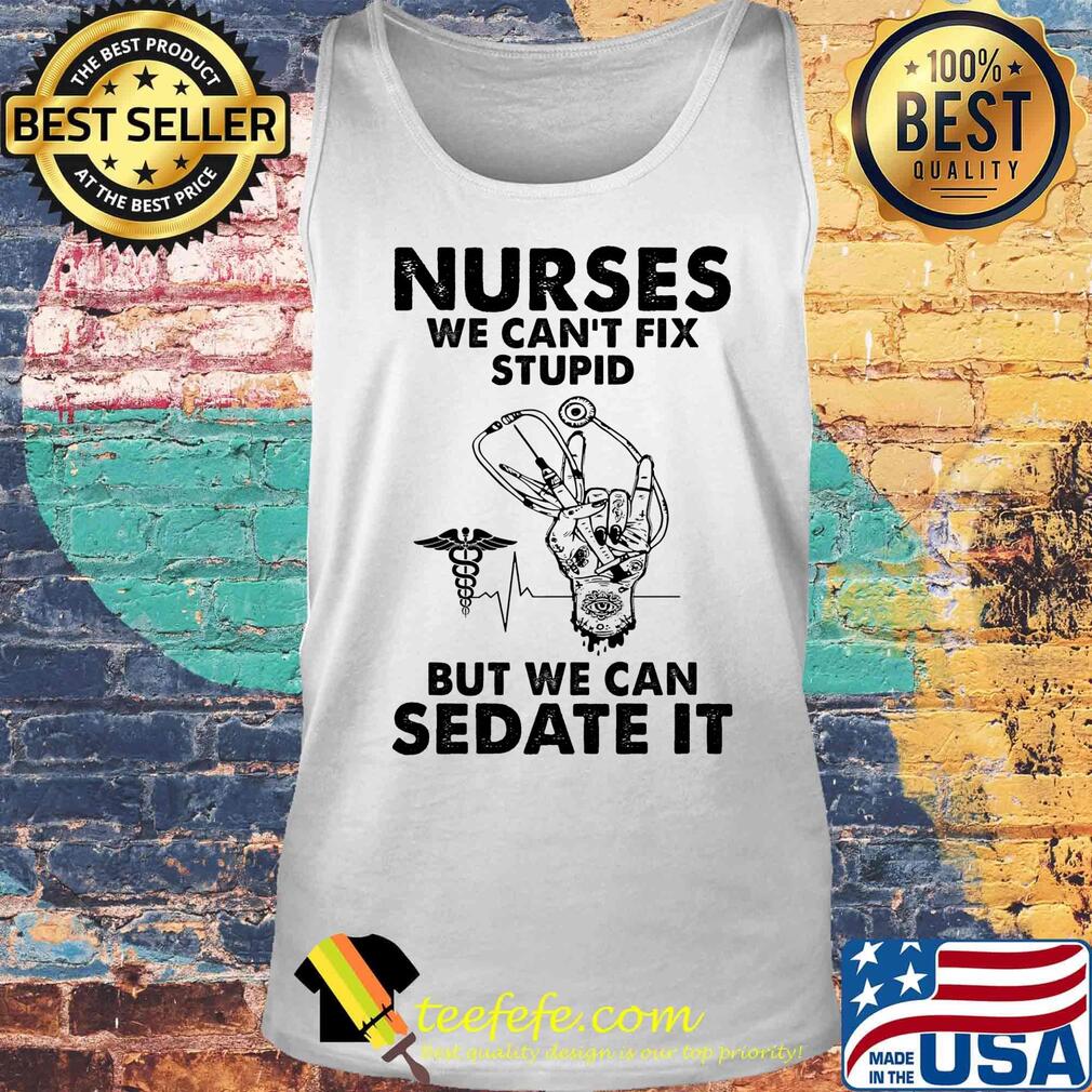 Nurses we can't fix stupid but we can sedate it s Tank top Nurses we can't fix stupid but we can sedate it s Tank top