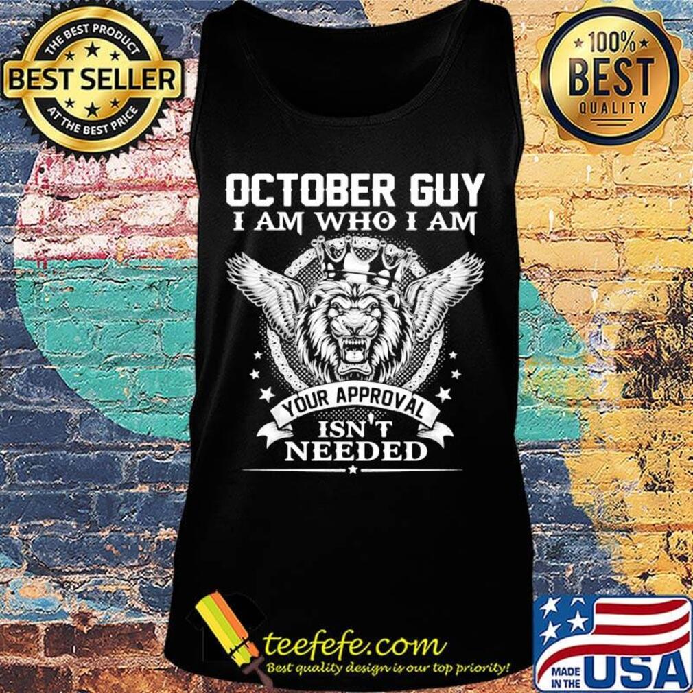 October Guy I Am Who I Am Your Approval Isn't Needed Lion King Shirt Tank top October Guy I Am Who I Am Your Approval Isn't Needed Lion King Shirt Tank top