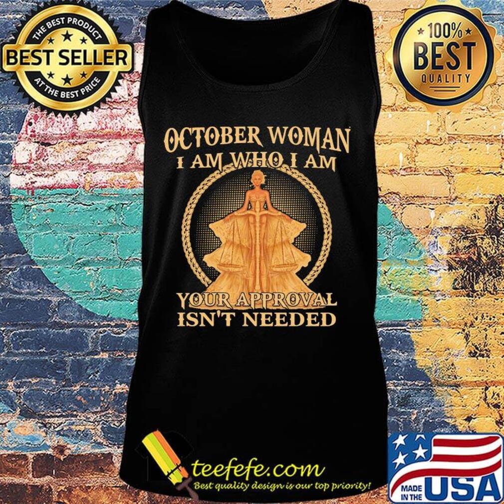 October Woman I Am Who I Am Your Approval Isn't Needed Shirt Tank top October Woman I Am Who I Am Your Approval Isn't Needed Shirt Tank top