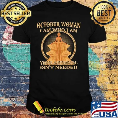 October Woman I Am Who I Am Your Approval Isn't Needed Shirt