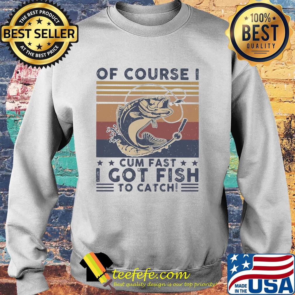 Of course I cum fast I got fish to catch vintage s Sweater Of course I cum fast I got fish to catch vintage s Sweater