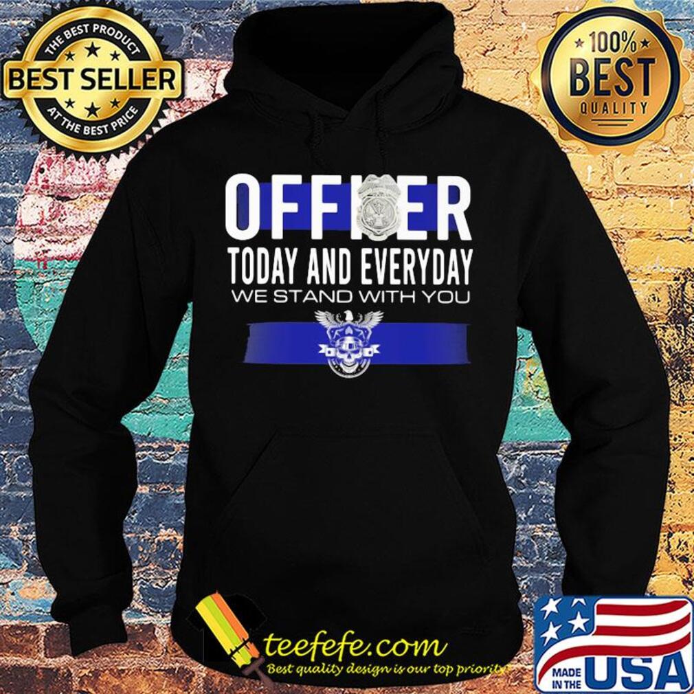 Officer today and everyday we stand with you s Hoodie Officer today and everyday we stand with you s Hoodie