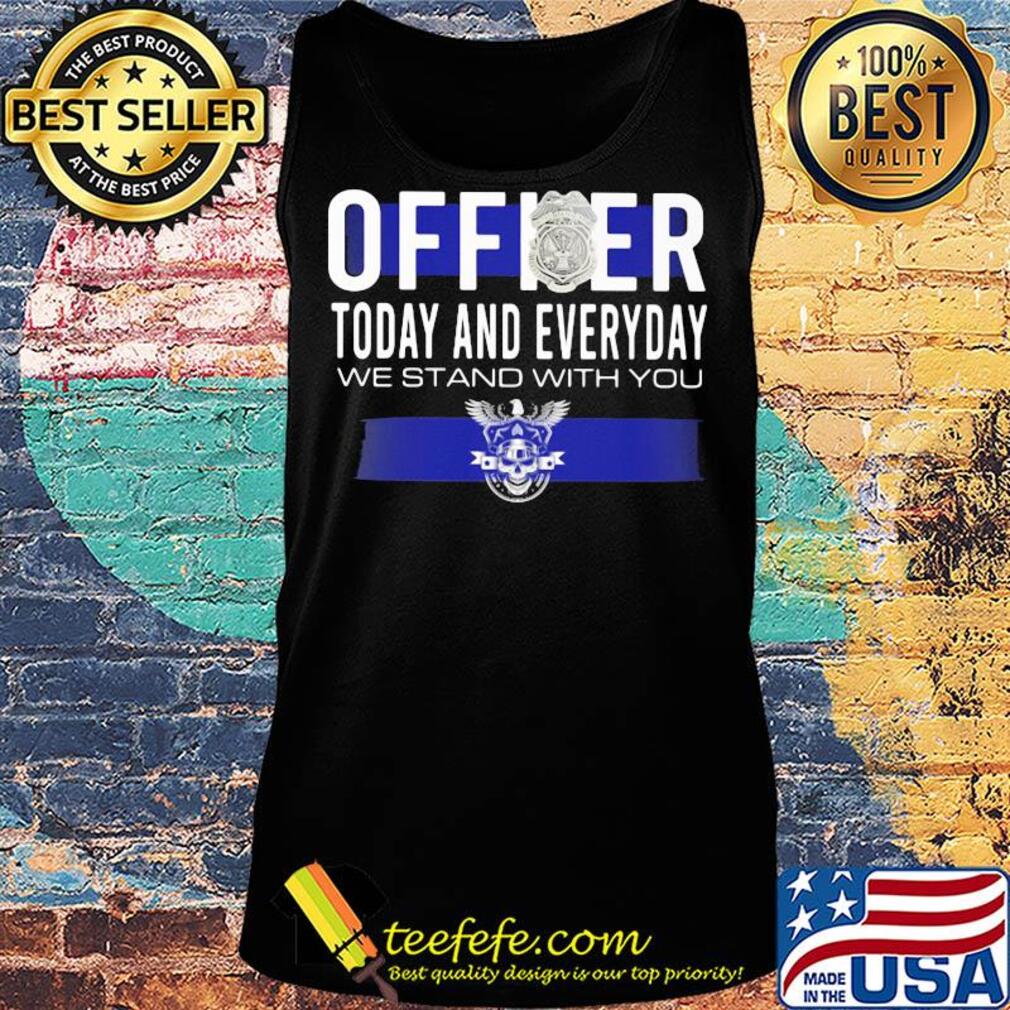 Officer today and everyday we stand with you s Tank top Officer today and everyday we stand with you s Tank top