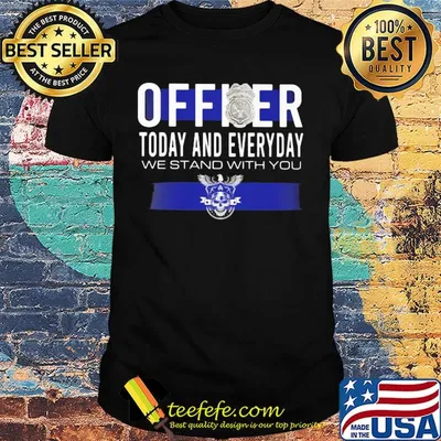 Officer today and everyday we stand with you shirt