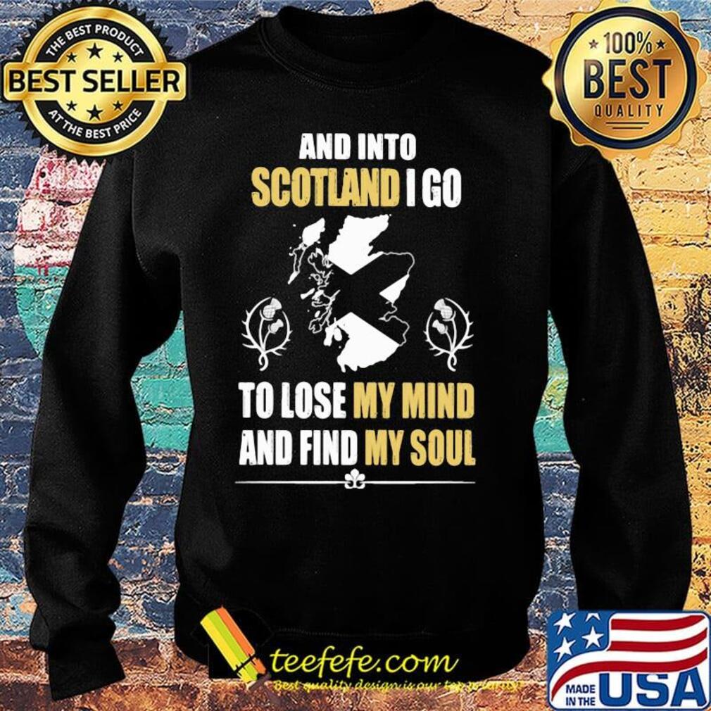 Official And Into Scotland I Go To Lose My Mind And Find My Soul Shirt Sweater Official And Into Scotland I Go To Lose My Mind And Find My Soul Shirt Sweater
