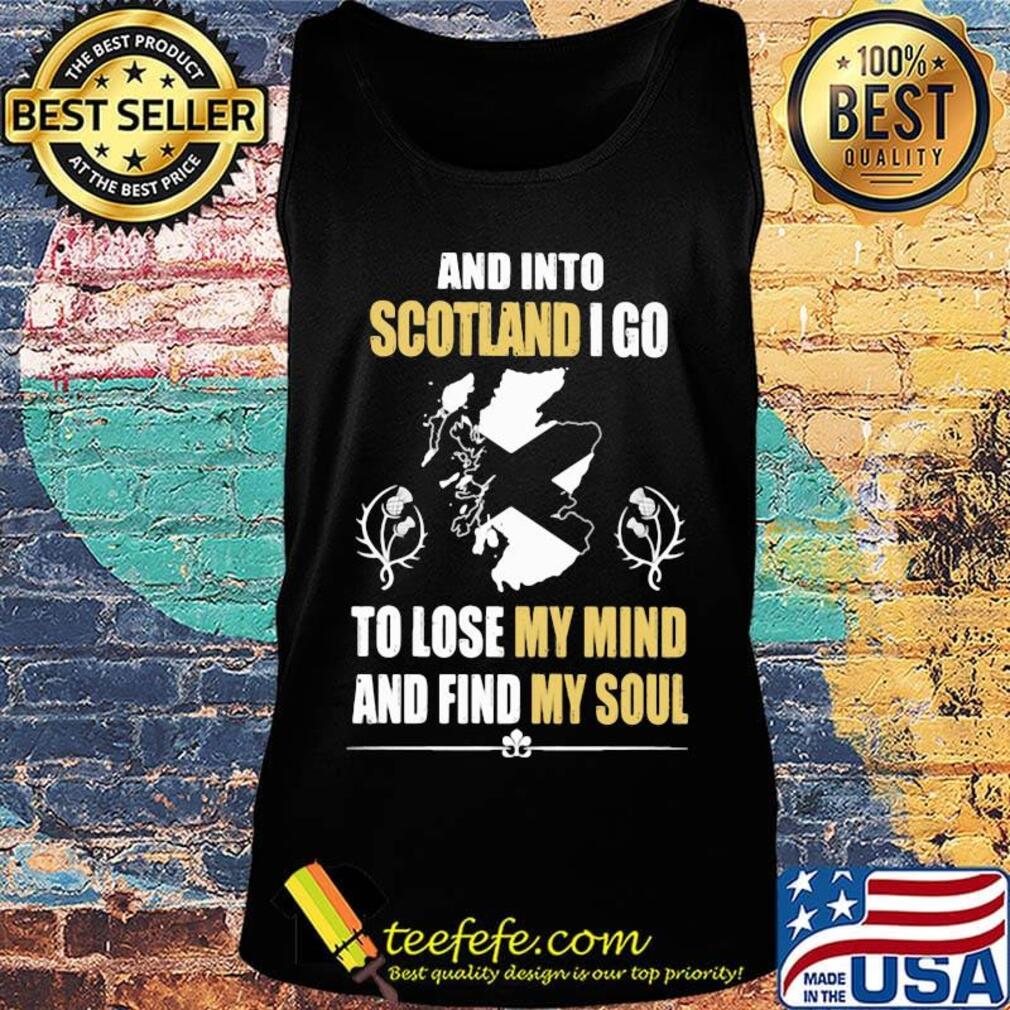 Official And Into Scotland I Go To Lose My Mind And Find My Soul Shirt Tank top Official And Into Scotland I Go To Lose My Mind And Find My Soul Shirt Tank top