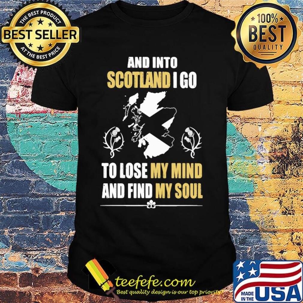 Official And Into Scotland I Go To Lose My Mind And Find My Soul Shirt
