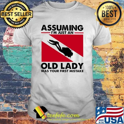 Official Assuming I'm just an old lady was your first mistake shirt