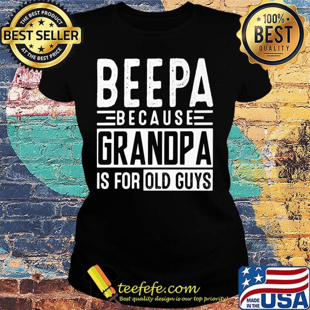 Official beepa because grandpa is for old guys s Ladies tee Official beepa because grandpa is for old guys s Ladies tee