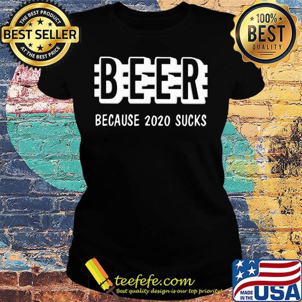 Official Beer because 2020 sucks s Ladies tee Official Beer because 2020 sucks s Ladies tee