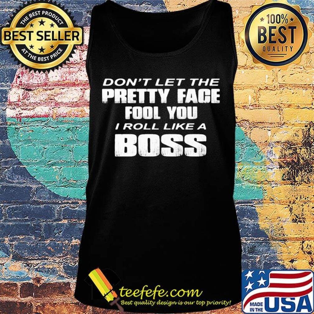 Official Don't Let The Pretty Face Fool You I Roll Like A Boss Shirt Tank top Official Don't Let The Pretty Face Fool You I Roll Like A Boss Shirt Tank top